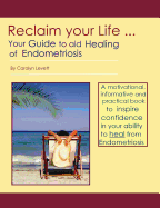 Reclaim Your Life - Your Guide to Aid Healing of Endometriosis