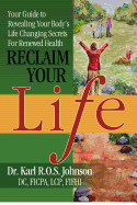 Reclaim Your Life: Your Guide to Revealing Your Body's Life Changing Secrets for Renewed Health