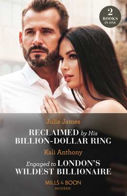 Reclaimed By His Billion-Dollar Ring / Engaged To London's Wildest Billionaire: Mills & Boon Modern: Reclaimed by His Billion-Dollar Ring / Engaged to London's Wildest Billionaire (Behind the Palace Doors...) - James, Julia, and Anthony, Kali