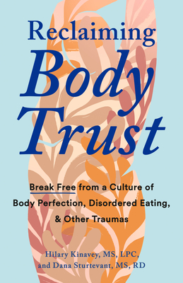 Reclaiming Body Trust: Break Free from a Culture of Body Perfection, Disordered Eating, and Other Traumas - Kinavey, Hilary, and Sturtevant, Dana
