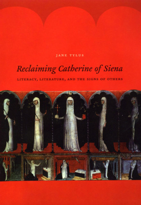 Reclaiming Catherine of Siena: Literacy, Literature, and the Signs of Others - Tylus, Jane