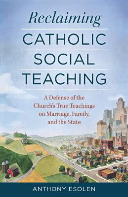 Reclaiming Catholic Social Teaching - Esolen, Anthony, Mr.