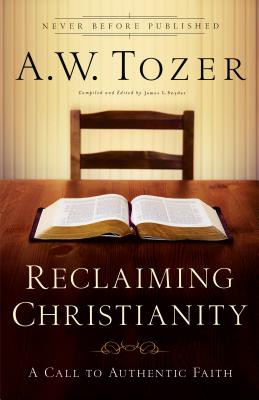Reclaiming Christianity - Tozer, A W (Preface by), and Snyder, James L Comp (Preface by)