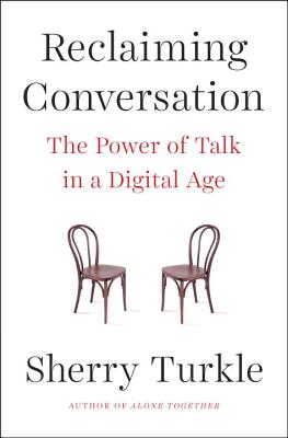 Reclaiming Conversation: The Power of Talk in a Digital Age - Turkle, Sherry