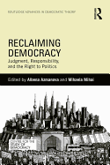 Reclaiming Democracy: Judgment, Responsibility and the Right to Politics