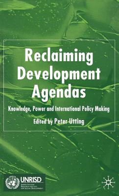 Reclaiming Development Agendas: Knowledge, Power and International Policy Making - Utting, Peter, Professor (Editor)