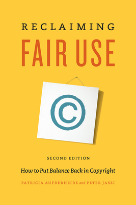 Reclaiming Fair Use: How to Put Balance Back in Copyright, Second Edition - Aufderheide, Patricia, Ph.D., and Jaszi, Peter