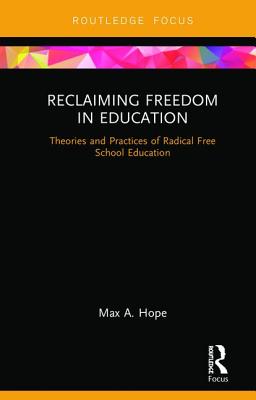 Reclaiming Freedom in Education: Theories and Practices of Radical Free School Education - Hope, Max A.