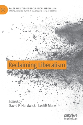 Reclaiming Liberalism - Hardwick, David F (Editor), and Marsh, Leslie (Editor)