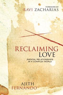 Reclaiming Love: Radical Relationships in a Complex World - Fernando, Ajith, Dr.