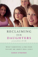 Reclaiming Our Daughters (Previously Published as My Girl): What Parenting a Pre-Teen Taught Me About Real Girls