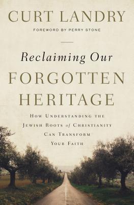 Reclaiming Our Forgotten Heritage: How Understanding the Jewish Roots of Christianity Can Transform Your Faith - Landry, Curt, and Stone, Perry (Foreword by)