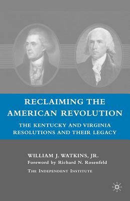 Reclaiming the American Revolution: The Kentucky and Virgina Resolutions and Their Legacy - Watkins, W