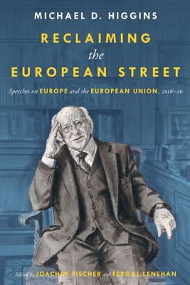 Reclaiming the European Street: Speeches on Europe and the European Union, 2016-20 - Higgins, Michael D., and Fischer, Joachim (Editor), and Lenehan, Fergal (Editor)