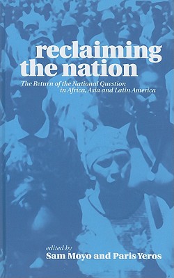 Reclaiming the Nation: The Return of the National Question in Africa, Asia and Latin America - Moyo, Sam (Editor), and Yeros, Paris (Editor)