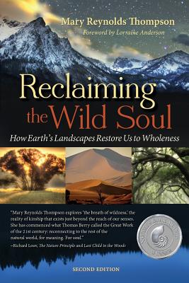 Reclaiming the Wild Soul: How Earth's Landscapes Restore Us to Wholeness - Thompson, Mary Reynolds