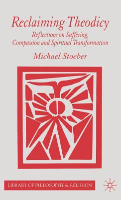 Reclaiming Theodicy: Reflections on Suffering, Compassion and Spiritual Transformation - Stoeber, M