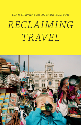 Reclaiming Travel - Stavans, Ilan, and Ellison, Joshua