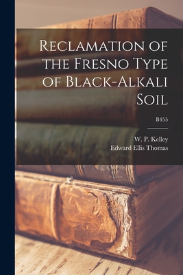 Reclamation of the Fresno Type of Black-alkali Soil; B455 - Kelley, W P (Walter Pearson) B 1878 (Creator), and Thomas, Edward Ellis 1883-1936