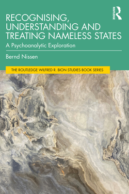 Recognising, Understanding and Treating Nameless States: A Psychoanalytic Exploration - Nissen, Bernd