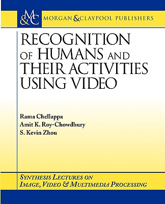 Recognition of Humans and Their Activities Using Video - Chellappa, Rama, and Roy-Chowdhury, Amit K, and Zhou, S Kevin