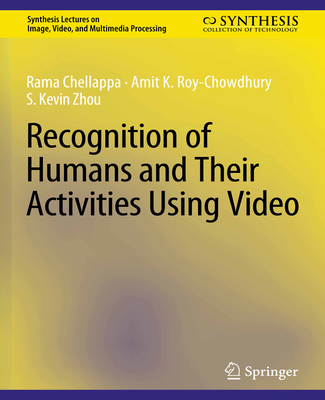 Recognition of Humans and Their Activities Using Video - Chellappa, Rama, and Roy-Chowdhury, Amit K., and Zhou, S. Kevin