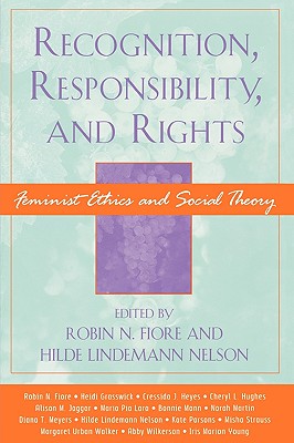 Recognition, Responsibility, and Rights: Feminist Ethics and Social Theory - Fiore, Robin N (Editor), and Nelson, Hilde Lindemann (Editor), and Grasswick, Heidi (Contributions by)