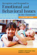 Recognize and Respond to Emotional and Behavioral Issues in the Classroom: A Teacher's Guide