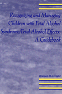 Recognizing and Managing Children with Fetal Alcohol Syndrome/Fetal Alcohol Free: A Guidebook