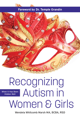 Recognizing Autism in Women and Girls: When It Has Been Hidden Well - Whitcomb Marsh, Wendela, and Grandin, Temple (Foreword by)