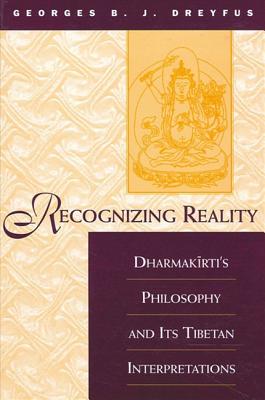 Recognizing Reality: Dharmakirti's Philosophy and Its Tibetan Interpretations - Dreyfus, Georges B J