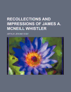 Recollections and Impressions of James A. McNeill Whistler
