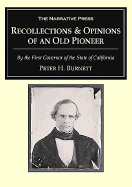 Recollections and Opinions of an Old Pioneer: By the First Governor of the State of California - Burnett, Peter H