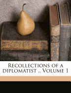 Recollections of a Diplomatist .. Volume 1