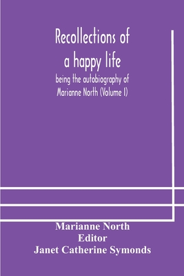 Recollections of a happy life, being the autobiography of Marianne North (Volume I) - North, Marianne, and Catherine Symonds, Janet (Editor)