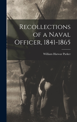 Recollections of a Naval Officer, 1841-1865 - Parker, William Harwar