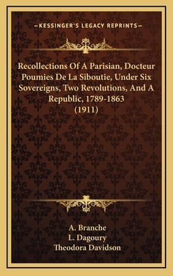 Recollections of a Parisian, Docteur Poumies de La Siboutie, Under Six Sovereigns, Two Revolutions, and a Republic, 1789-1863 (1911) - Branche, A (Editor), and Dagoury, L (Editor), and Davidson, Theodora (Translated by)