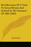 Recollections Of A Visit To Great Britain And Ireland In The Summer Of 1862 (1863)