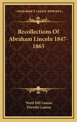 Recollections Of Abraham Lincoln 1847-1865 - Lamon, Ward Hill, and Lamon, Dorothy (Editor)