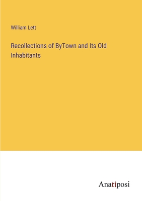 Recollections of ByTown and Its Old Inhabitants - Lett, William