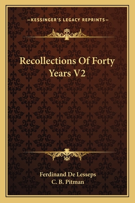 Recollections Of Forty Years V2 - De Lesseps, Ferdinand, and Pitman, C B (Translated by)