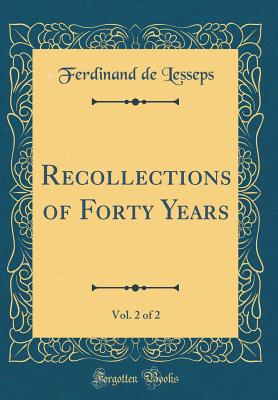 Recollections of Forty Years, Vol. 2 of 2 (Classic Reprint) - Lesseps, Ferdinand De