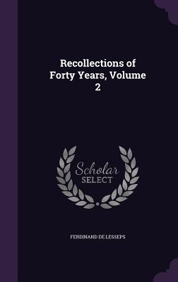 Recollections of Forty Years, Volume 2 - De Lesseps, Ferdinand