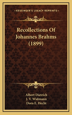 Recollections of Johannes Brahms (1899) - Dietrich, Albert, and Widmann, J V, and Hecht, Dora E (Translated by)