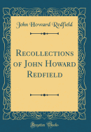 Recollections of John Howard Redfield (Classic Reprint)