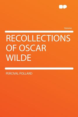 Recollections of Oscar Wilde - Pollard, Percival