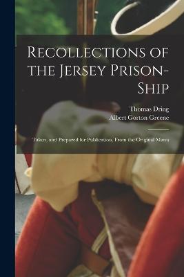 Recollections of the Jersey Prison-ship; Taken, and Prepared for Publication, From the Original Manu - Greene, Albert Gorton, and Dring, Thomas