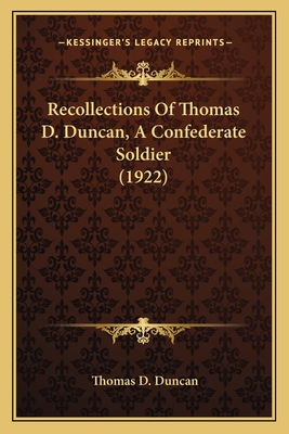 Recollections of Thomas D. Duncan, a Confederate Soldier (1922) - Duncan, Thomas D