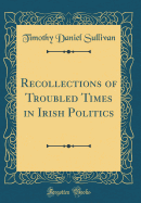 Recollections of Troubled Times in Irish Politics (Classic Reprint)