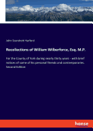 Recollections of William Wilberforce, Esq. M.P.: For the County of York during nearly thirty years - with brief notices of some of his personal friends and contemporaries. Second Edition